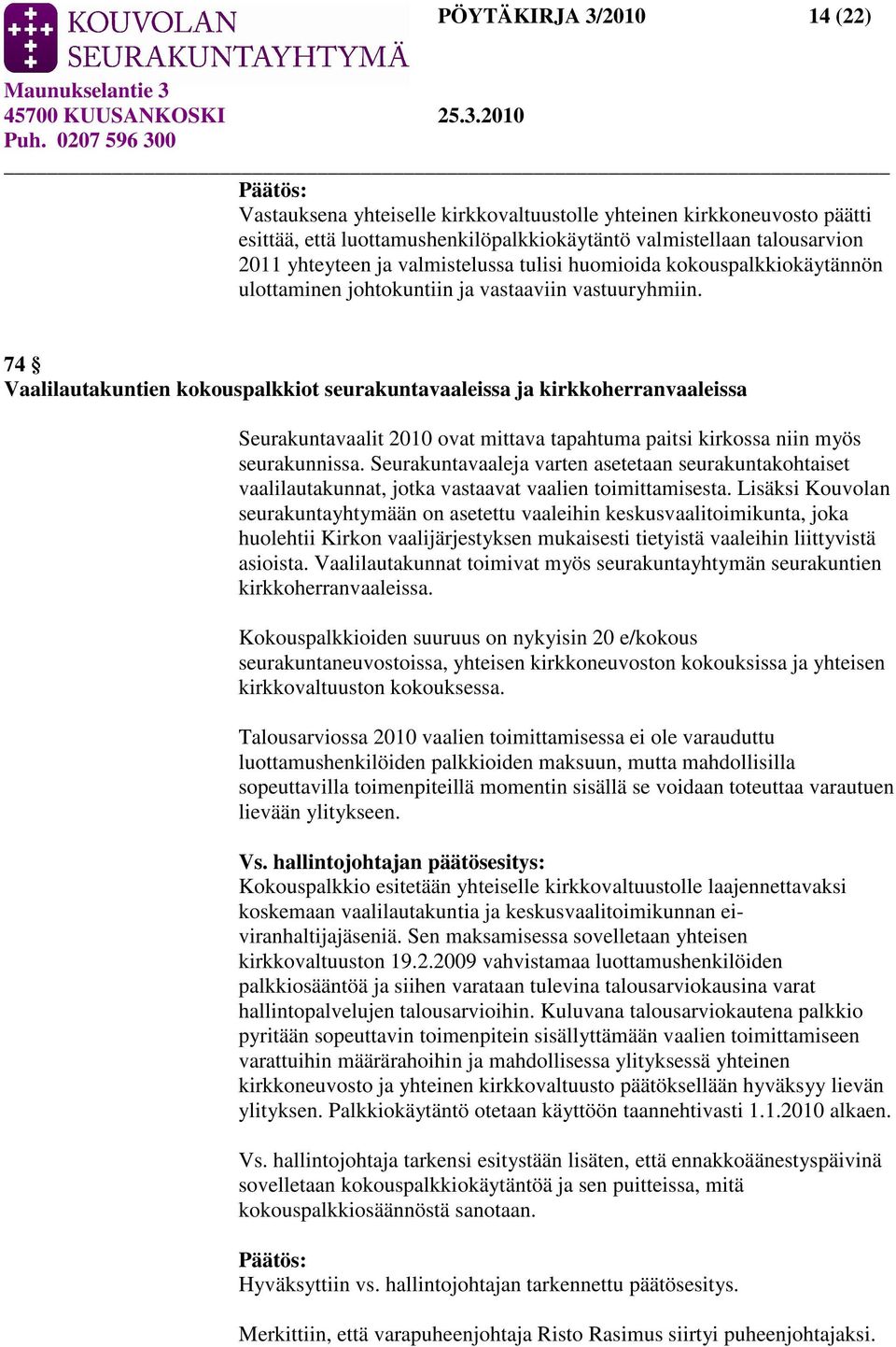 74 Vaalilautakuntien kokouspalkkiot seurakuntavaaleissa ja kirkkoherranvaaleissa Seurakuntavaalit 2010 ovat mittava tapahtuma paitsi kirkossa niin myös seurakunnissa.