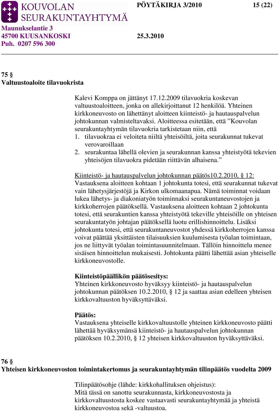 Aloitteessa esitetään, että Kouvolan seurakuntayhtymän tilavuokria tarkistetaan niin, että 1. tilavuokraa ei veloiteta niiltä yhteisöiltä, joita seurakunnat tukevat verovaroillaan 2.