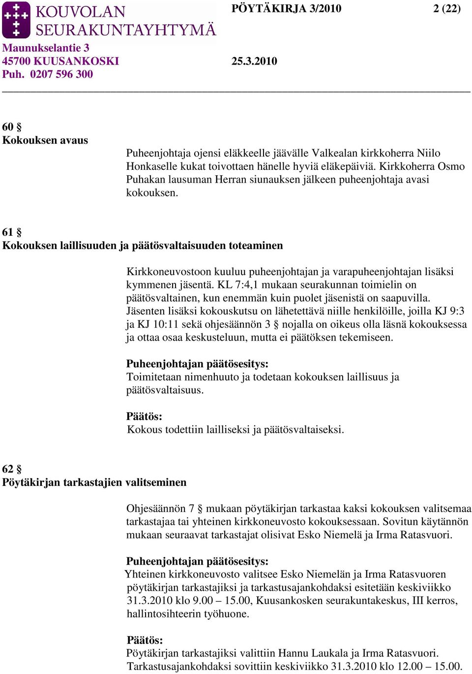 61 Kokouksen laillisuuden ja päätösvaltaisuuden toteaminen Kirkkoneuvostoon kuuluu puheenjohtajan ja varapuheenjohtajan lisäksi kymmenen jäsentä.