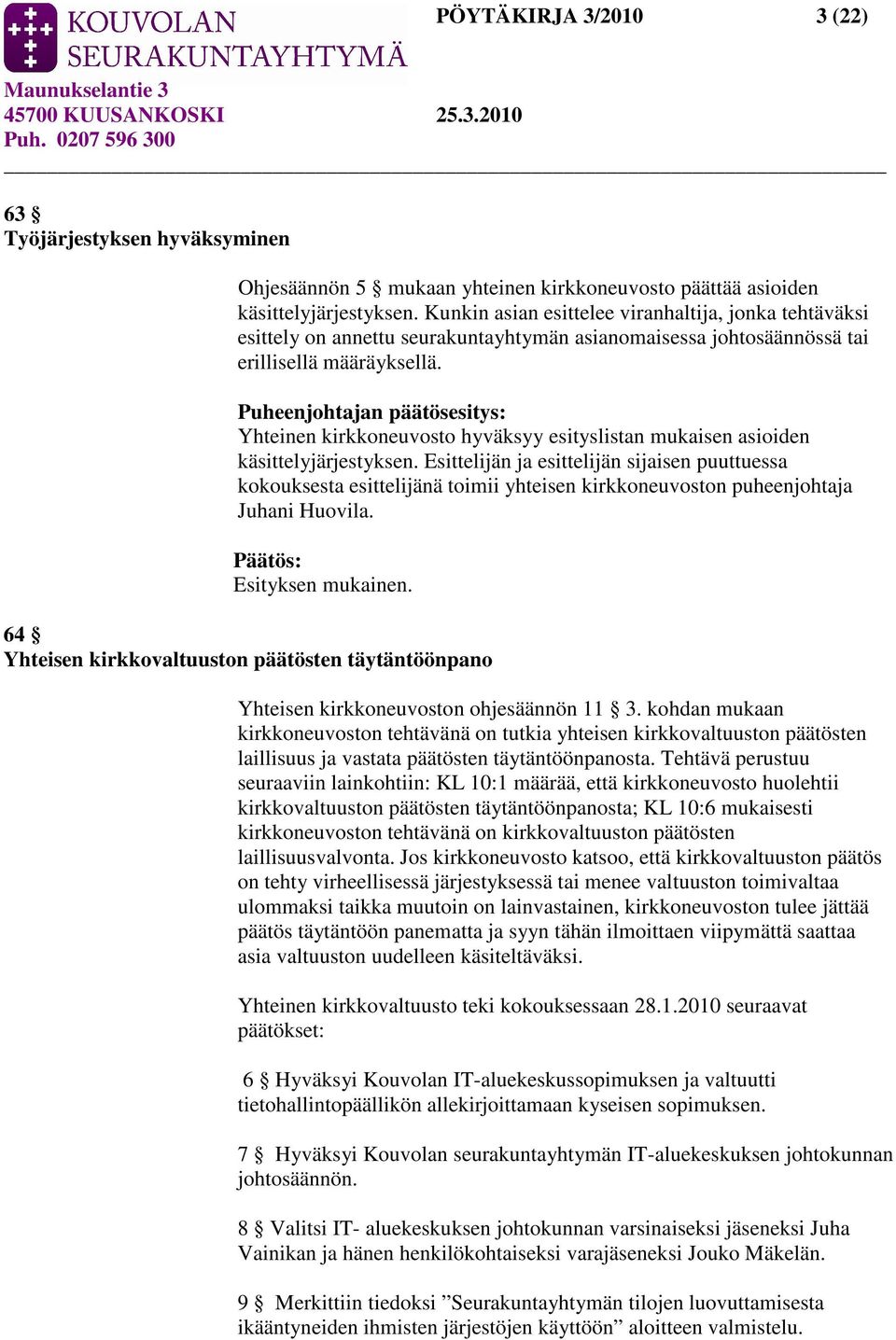 Puheenjohtajan päätösesitys: Yhteinen kirkkoneuvosto hyväksyy esityslistan mukaisen asioiden käsittelyjärjestyksen.