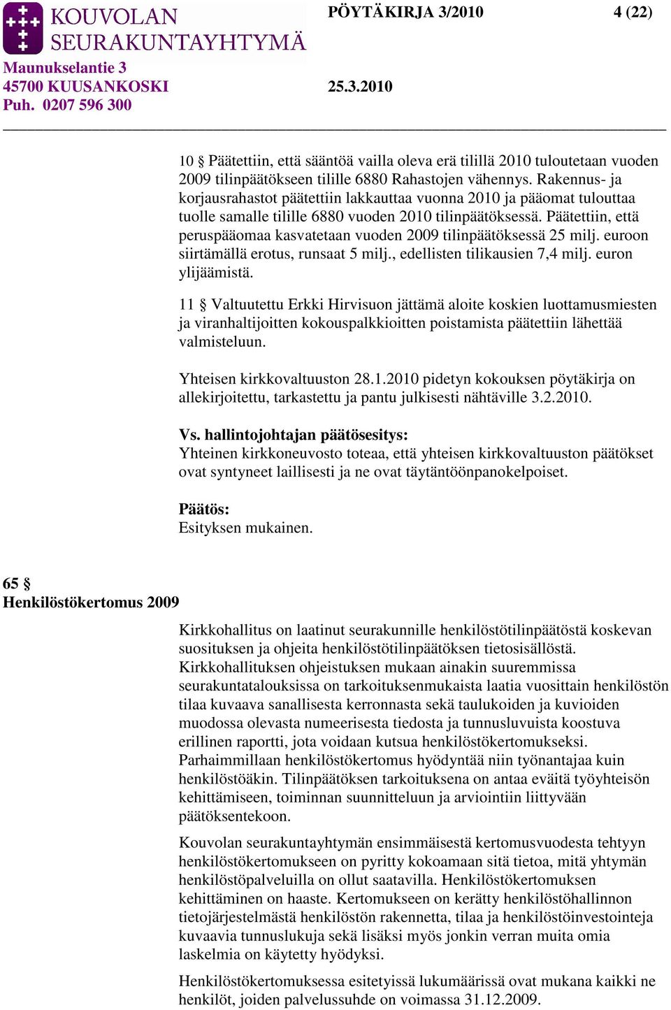 Päätettiin, että peruspääomaa kasvatetaan vuoden 2009 tilinpäätöksessä 25 milj. euroon siirtämällä erotus, runsaat 5 milj., edellisten tilikausien 7,4 milj. euron ylijäämistä.