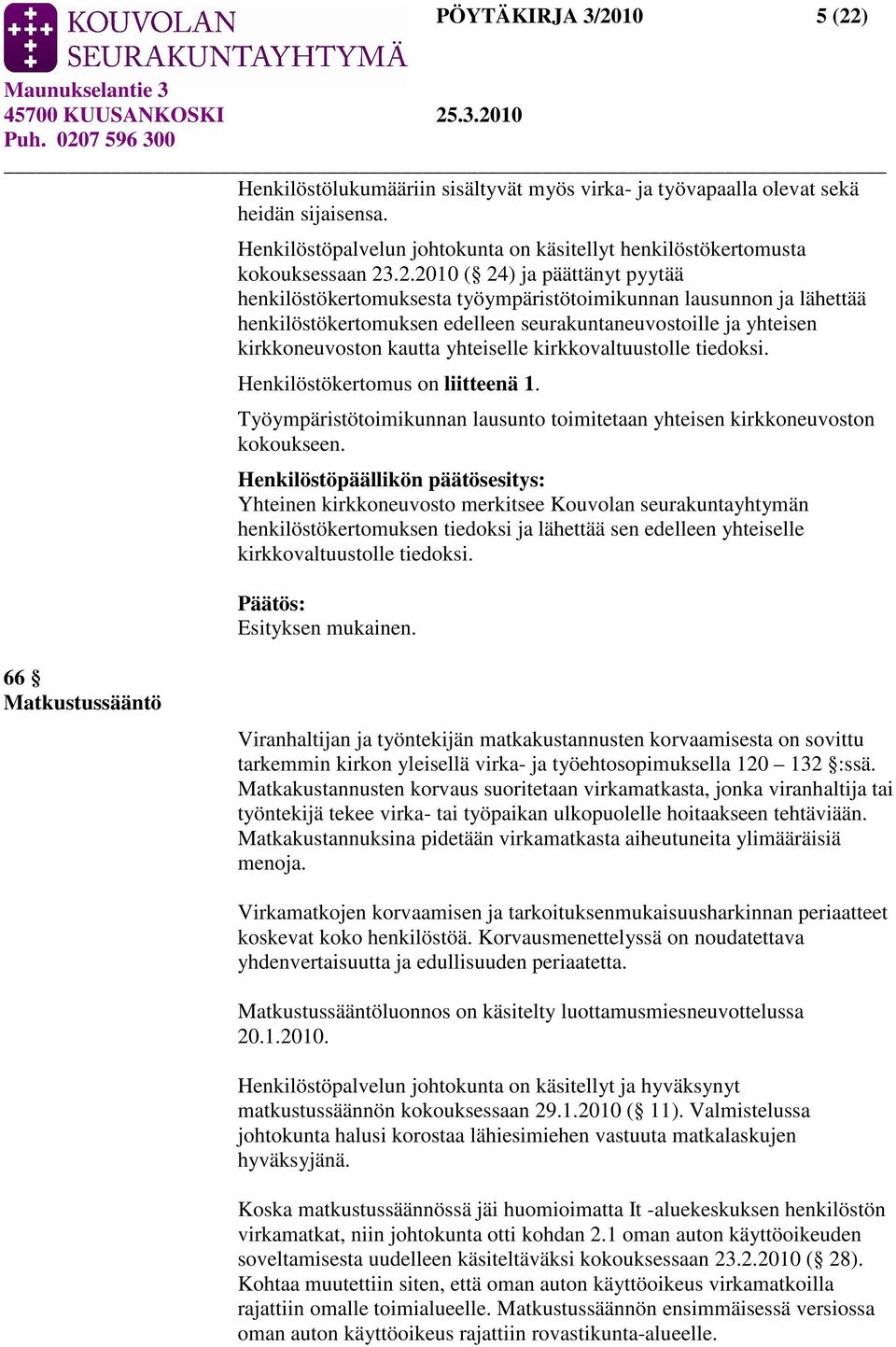 ) Henkilöstölukumääriin sisältyvät myös virka- ja työvapaalla olevat sekä heidän sijaisensa. Henkilöstöpalvelun johtokunta on käsitellyt henkilöstökertomusta kokouksessaan 23