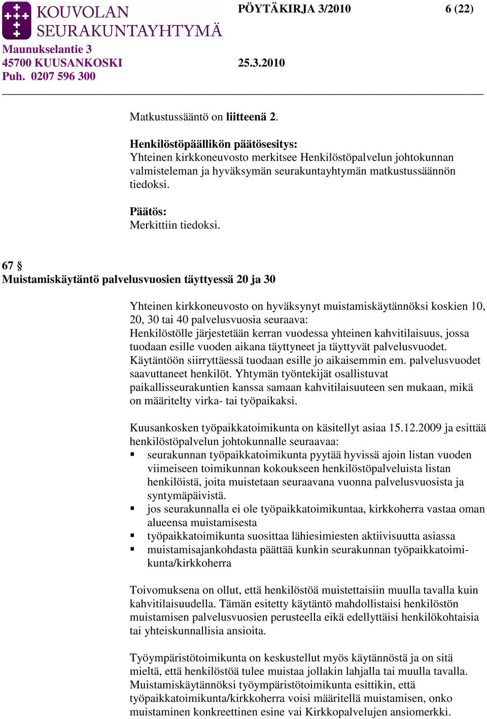 67 Muistamiskäytäntö palvelusvuosien täyttyessä 20 ja 30 Yhteinen kirkkoneuvosto on hyväksynyt muistamiskäytännöksi koskien 10, 20, 30 tai 40 palvelusvuosia seuraava: Henkilöstölle järjestetään