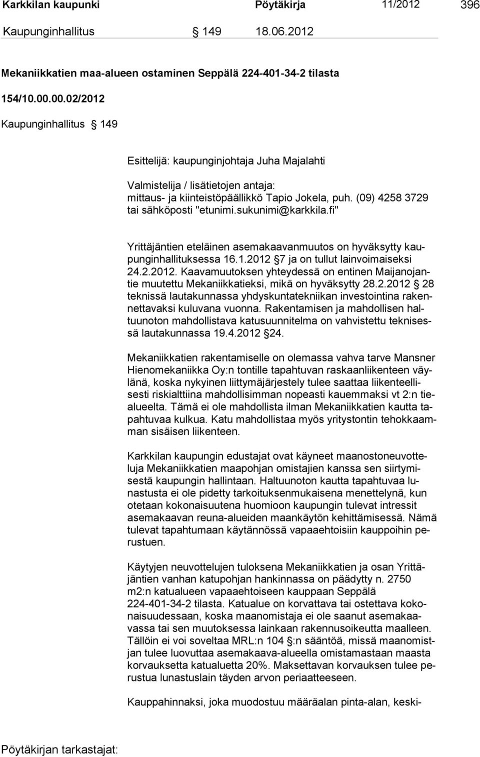 (09) 4258 3729 tai sähköposti "etunimi.sukunimi@karkkila.fi" Yrittäjäntien eteläinen asemakaavanmuutos on hyväksytty kaupun ginhallituksessa 16.1.2012 