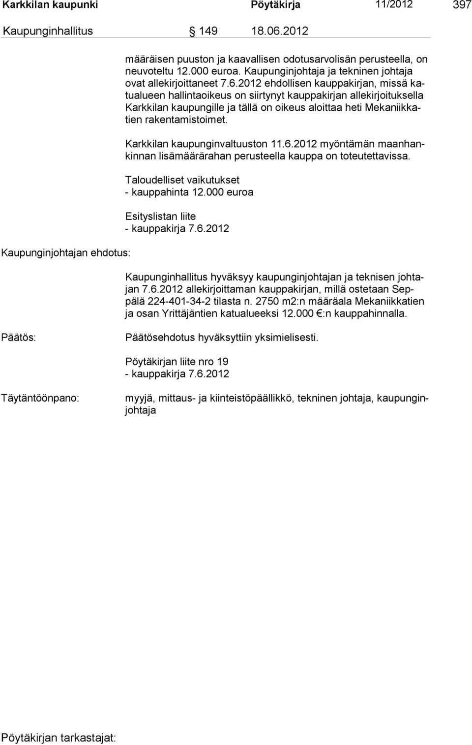 2012 ehdollisen kauppakirjan, missä katualueen hallintaoikeus on siirtynyt kauppakirjan allekirjoituksella Kark ki lan kaupungille ja tällä on oikeus aloittaa heti Meka niikkatien ra ken ta mistoi