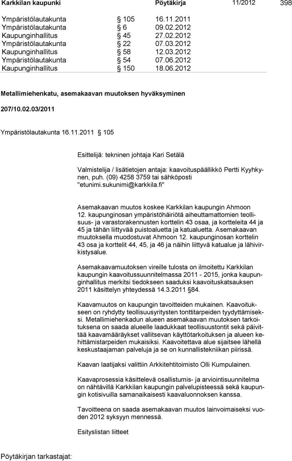 Ympäristölautakunta 16.11.2011 105 Esittelijä: tekninen johtaja Kari Setälä Valmistelija / lisätietojen antaja: kaavoituspäällikkö Pertti Kyyhkynen, puh. (09) 4258 3759 tai sähköposti "etunimi.