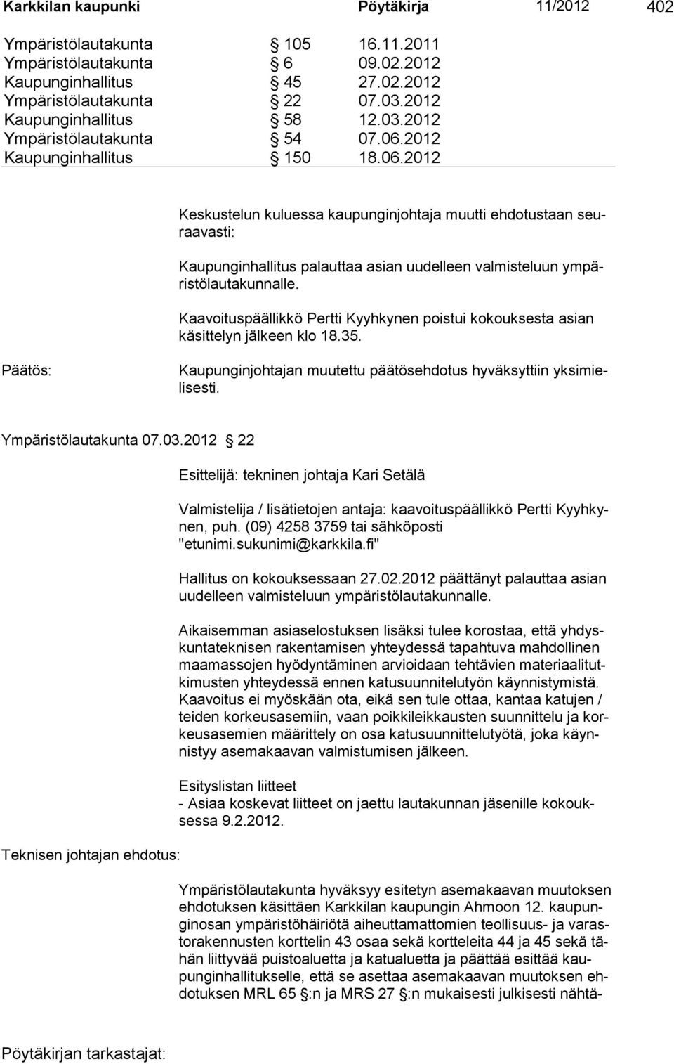 Kaavoituspäällikkö Pertti Kyyhkynen poistui kokouksesta asian käsittelyn jälkeen klo 18.35. Päätös: Kaupunginjohtajan muutettu päätösehdotus hyväksyttiin yksimielisesti. Ympäristölautakunta 07.03.