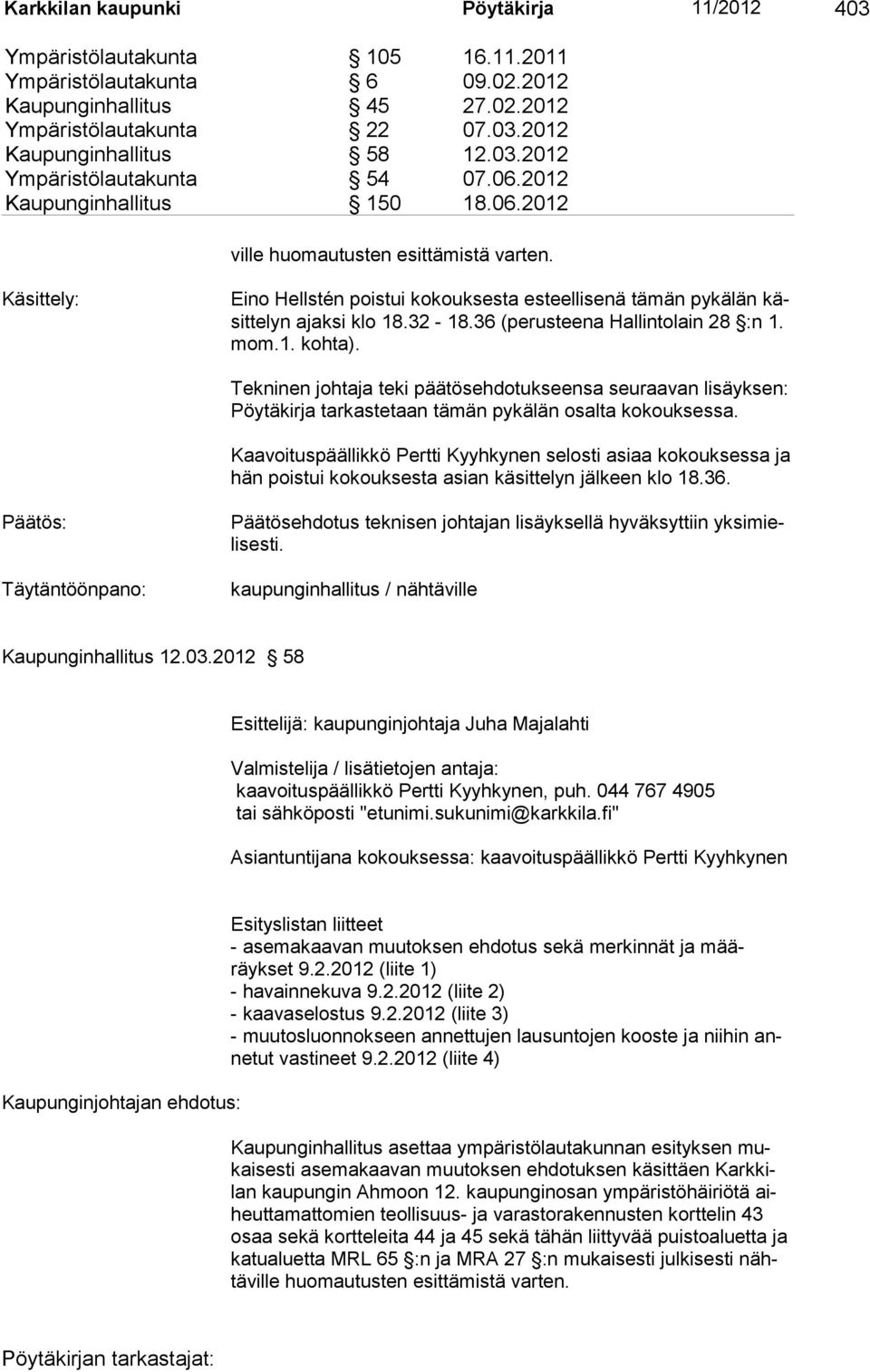 Käsittely: Eino Hellstén poistui kokouksesta esteellisenä tämän pykälän käsittelyn ajaksi klo 18.32-18.36 (perusteena Hallintolain 28 :n 1. mom.1. kohta).