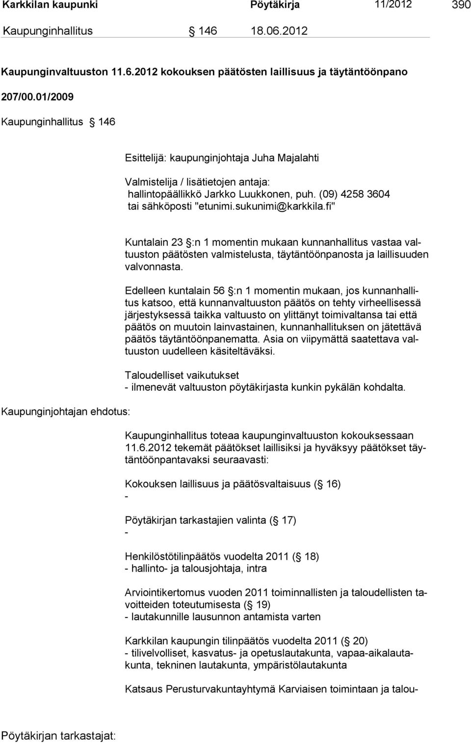 sukunimi@karkkila.fi" Kaupunginjohtajan ehdotus: Kuntalain 23 :n 1 momentin mukaan kunnanhallitus vastaa valtuuston päätösten valmistelusta, täytäntöönpanosta ja laillisuuden valvonnasta.