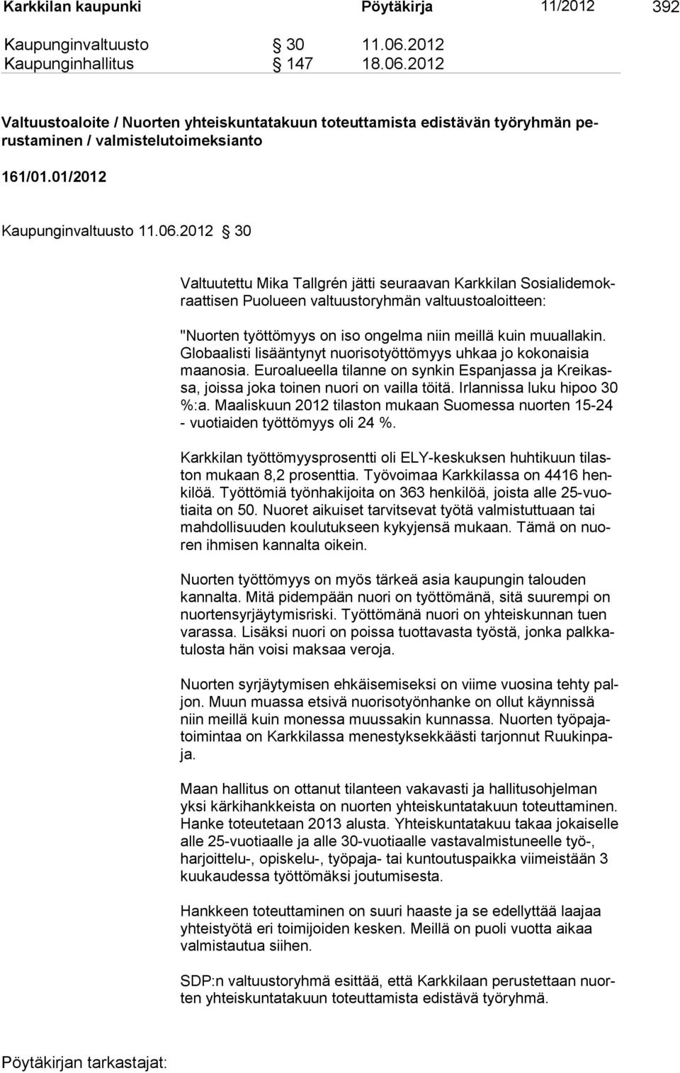 2012 30 Valtuutettu Mika Tallgrén jätti seuraavan Karkkilan Sosialidemokraattisen Puolueen valtuustoryhmän valtuustoaloitteen: "Nuorten työttömyys on iso ongelma niin meillä kuin muuallakin.