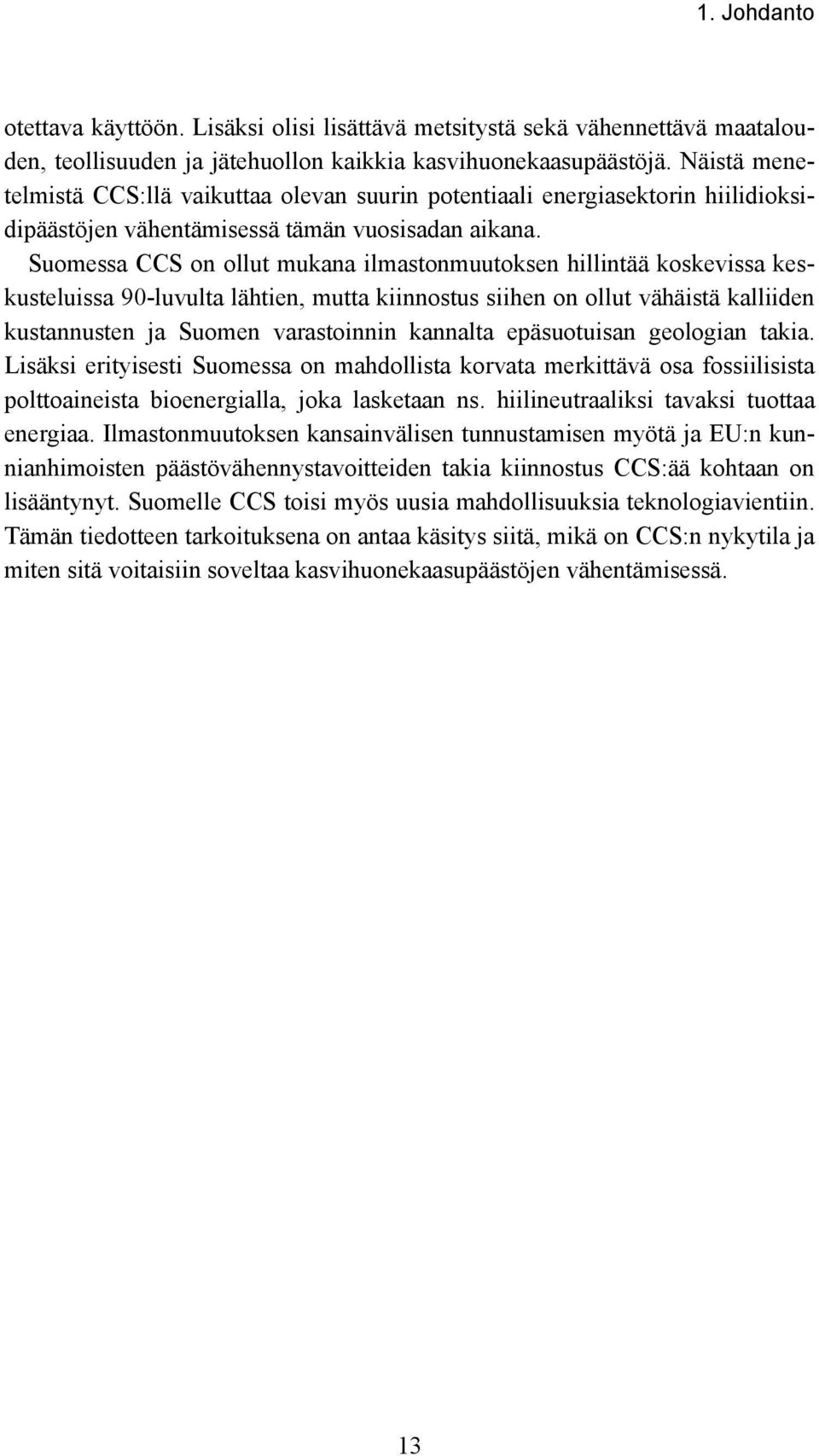 Suomessa CCS on ollut mukana ilmastonmuutoksen hillintää koskevissa keskusteluissa 90-luvulta lähtien, mutta kiinnostus siihen on ollut vähäistä kalliiden kustannusten ja Suomen varastoinnin kannalta