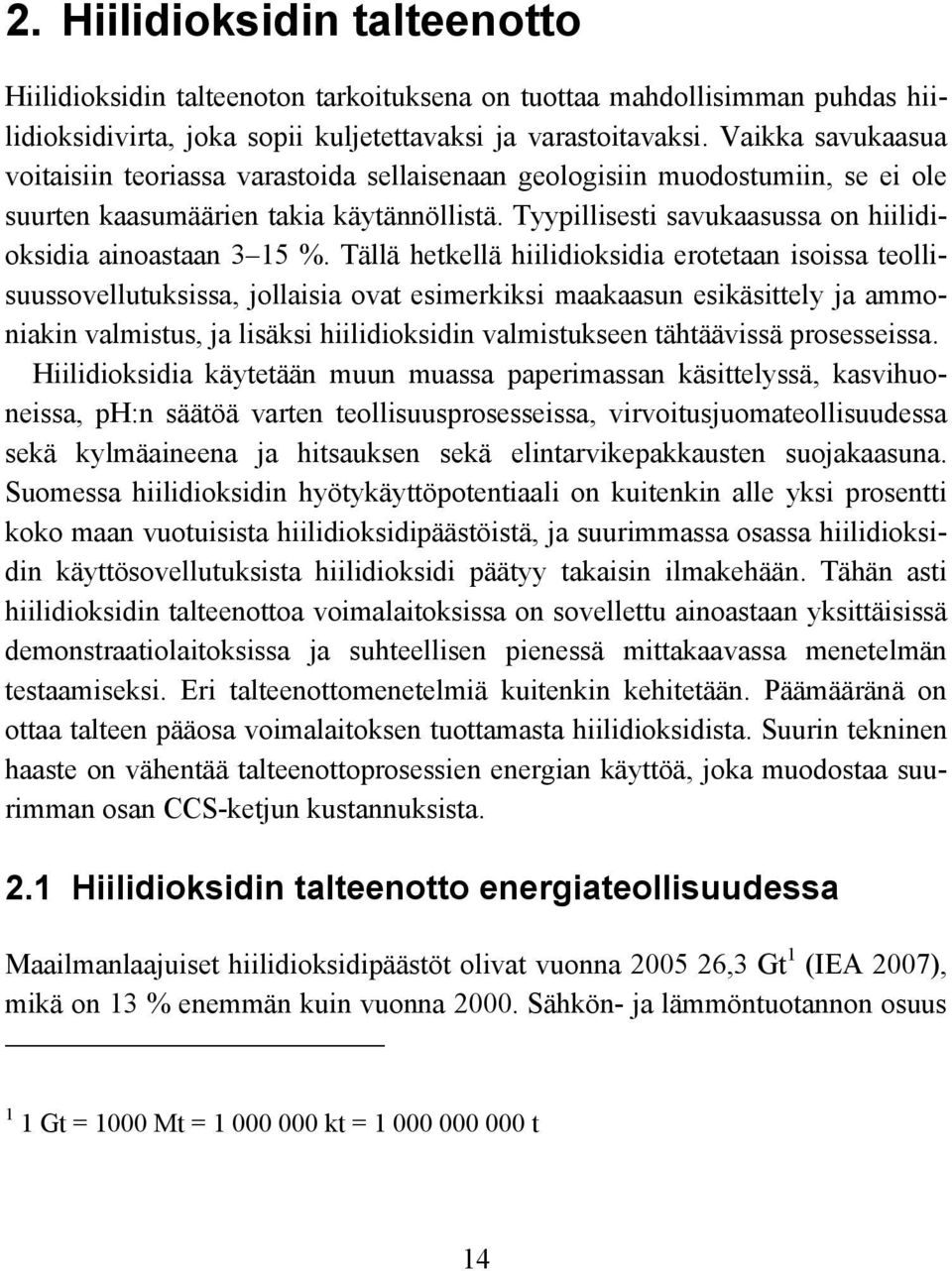 Vaikka savukaasua voitaisiin teoriassa varastoida sellaisenaan geologisiin muodostumiin, se ei ole suurten kaasumäärien takia käytännöllistä.