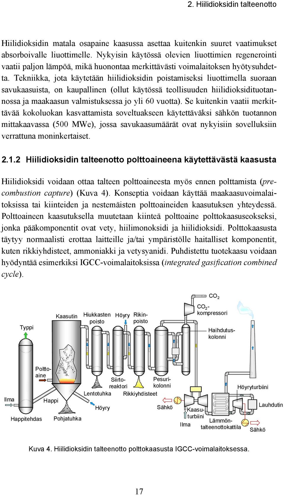 Tekniikka, jota käytetään hiilidioksidin poistamiseksi liuottimella suoraan savukaasuista, on kaupallinen (ollut käytössä teollisuuden hiilidioksidituotannossa ja maakaasun valmistuksessa jo yli 60