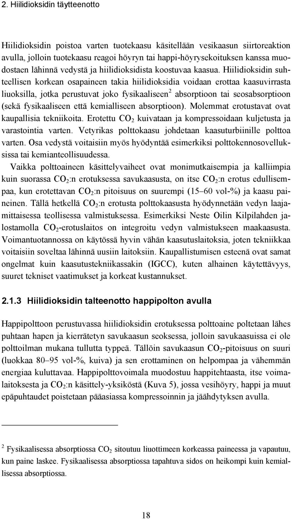 Hiilidioksidin suhteellisen korkean osapaineen takia hiilidioksidia voidaan erottaa kaasuvirrasta liuoksilla, jotka perustuvat joko fysikaaliseen 2 absorptioon tai seosabsorptioon (sekä fysikaaliseen