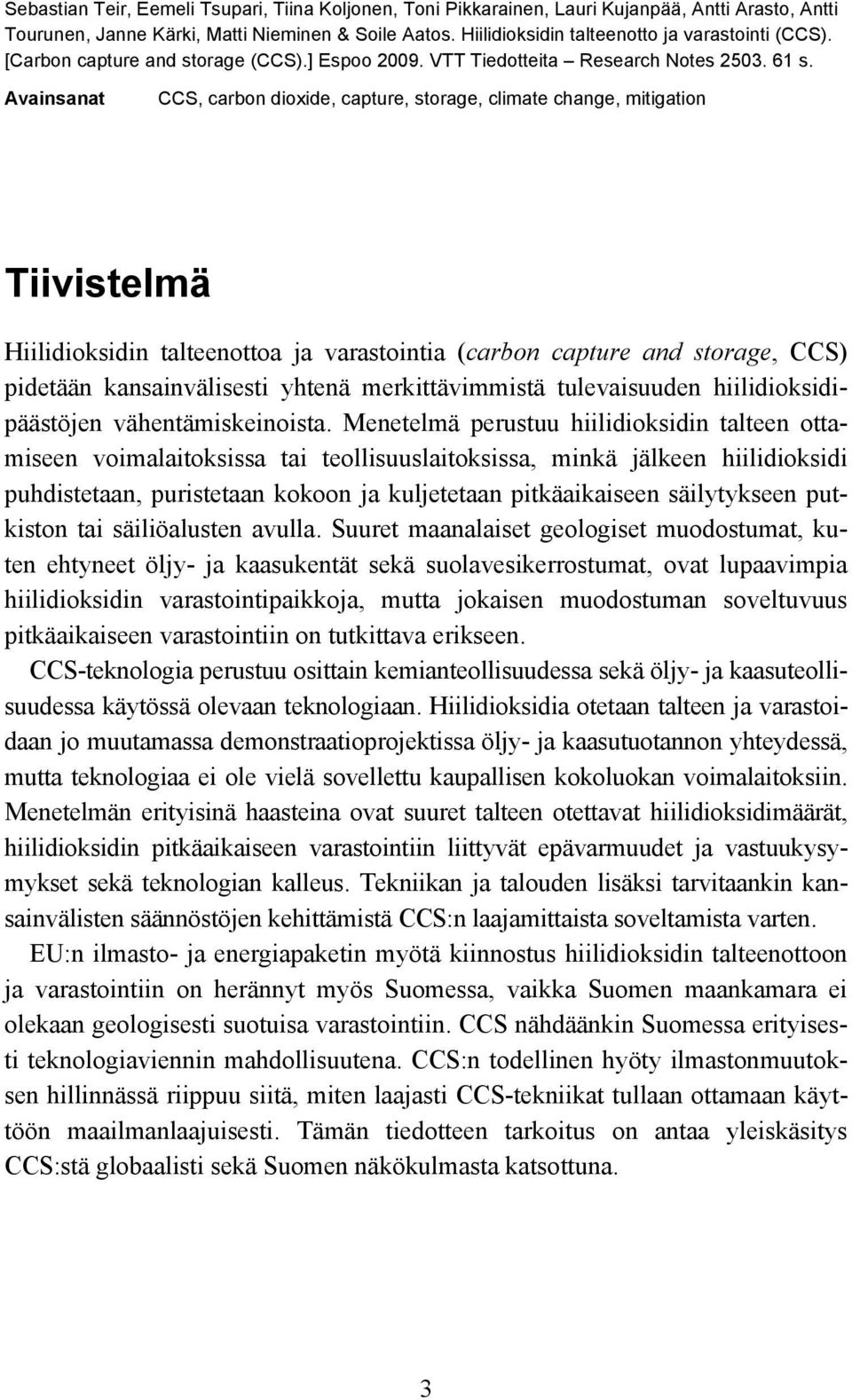 Avainsanat CCS, carbon dioxide, capture, storage, climate change, mitigation Tiivistelmä Hiilidioksidin talteenottoa ja varastointia (carbon capture and storage, CCS) pidetään kansainvälisesti yhtenä