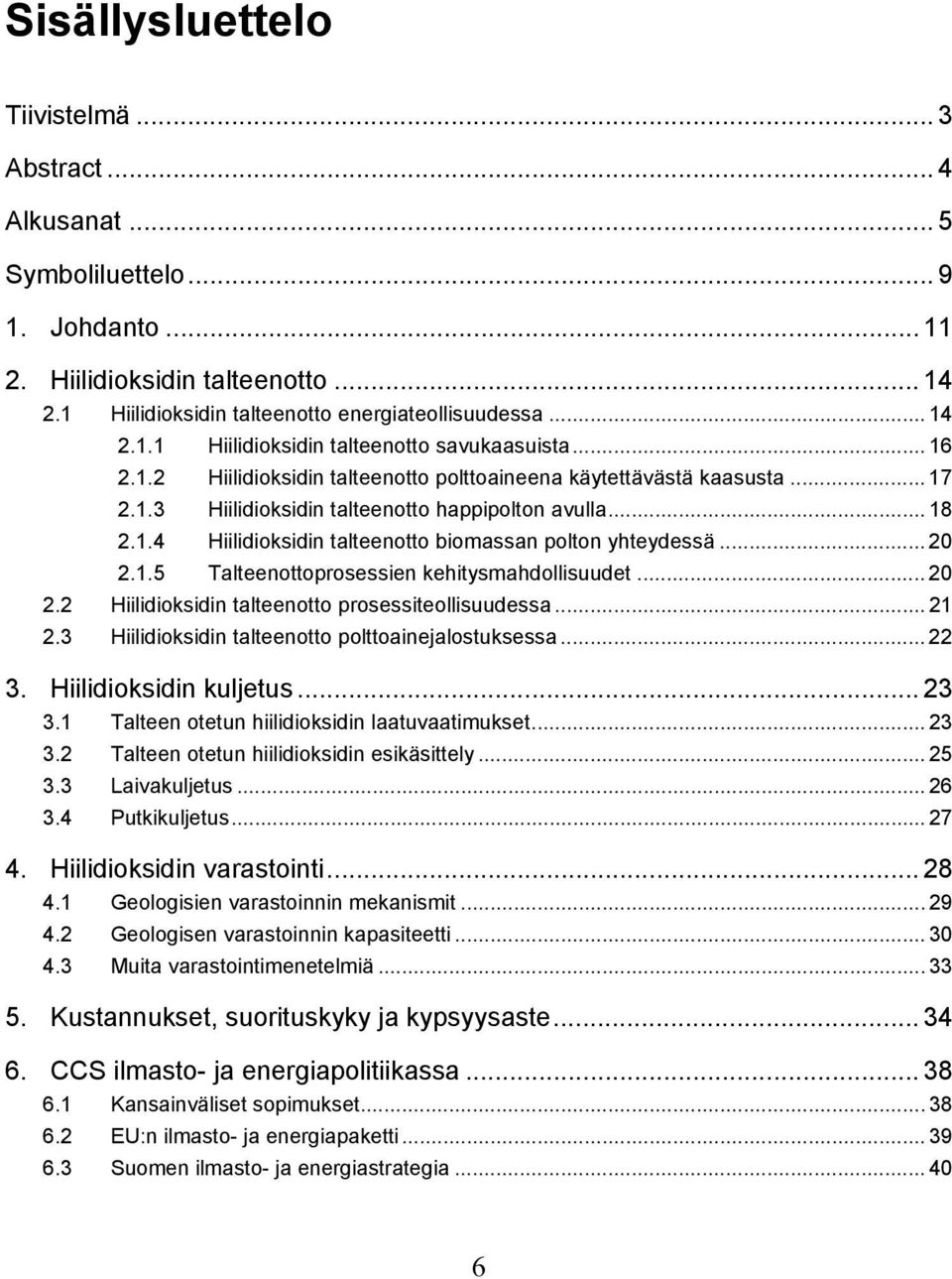 .. 20 2.1.5 Talteenottoprosessien kehitysmahdollisuudet... 20 2.2 Hiilidioksidin talteenotto prosessiteollisuudessa... 21 2.3 Hiilidioksidin talteenotto polttoainejalostuksessa... 22 3.