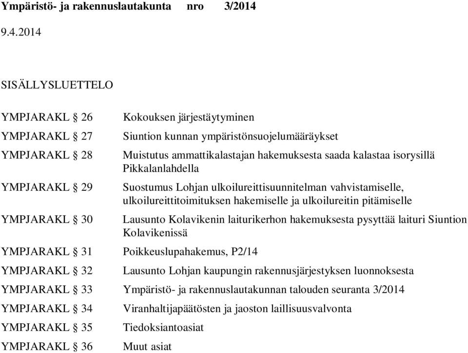 Lausunto Kolavikenin laiturikerhon hakemuksesta pysyttää laituri n Kolavikenissä YMPJARAKL 31 Poikkeuslupahakemus, P2/14 YMPJARAKL 32 Lausunto Lohjan kaupungin rakennusjärjestyksen