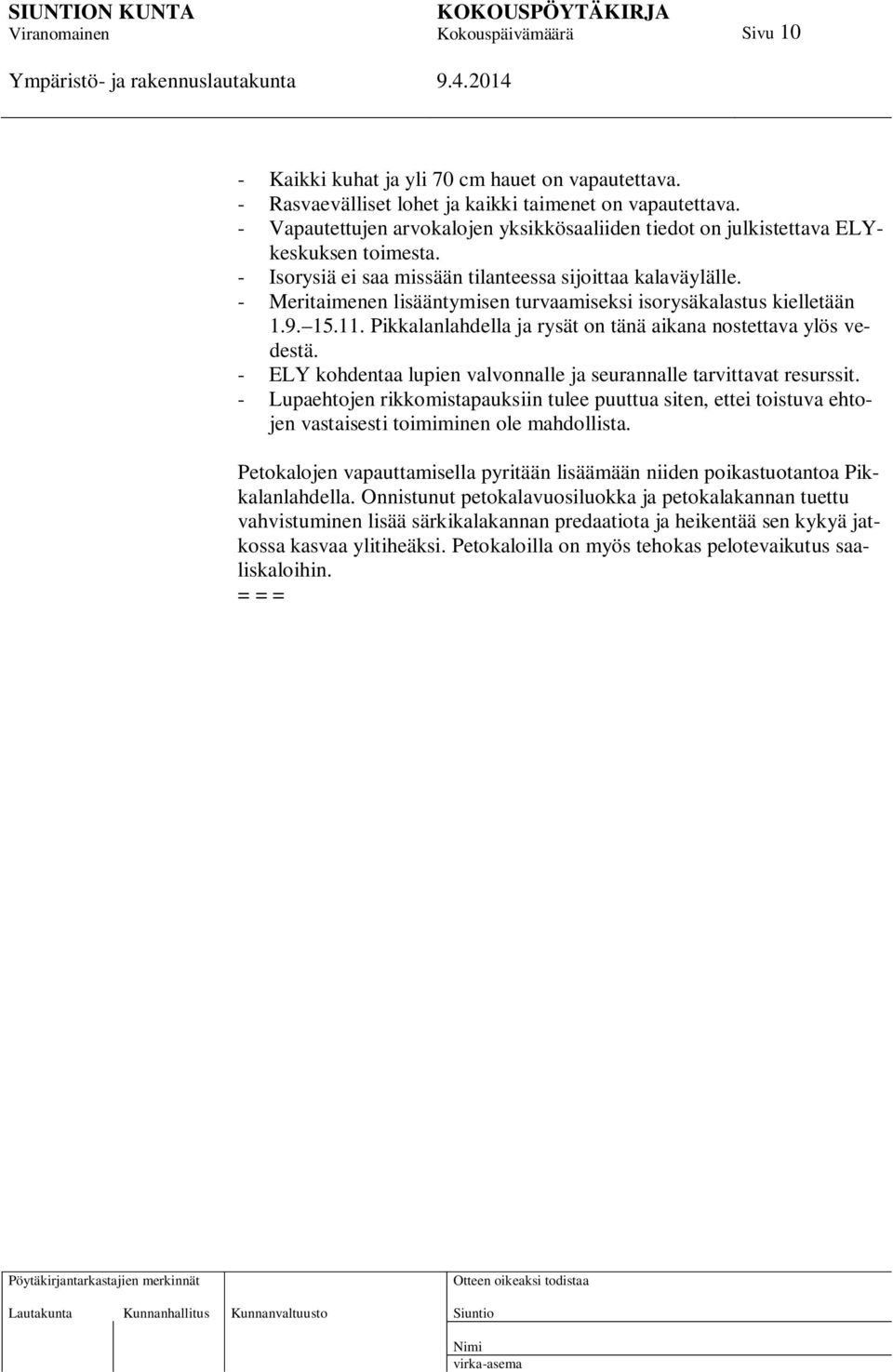 - Meritaimenen lisääntymisen turvaamiseksi isorysäkalastus kielletään 1.9. 15.11. Pikkalanlahdella ja rysät on tänä aikana nostettava ylös vedestä.