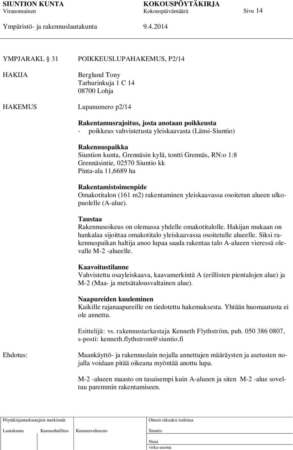 yleiskaavassa osoitetun alueen ulkopuolelle (A-alue). Taustaa Rakennusoikeus on olemassa yhdelle omakotitalolle. Hakijan mukaan on hankalaa sijoittaa omakotitalo yleiskaavassa osoitetulle alueelle.