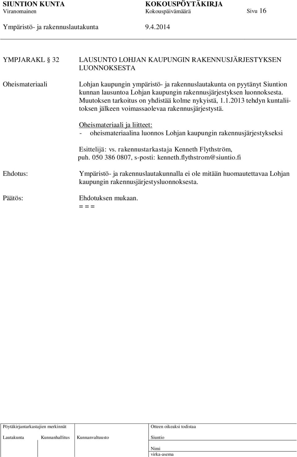 Oheismateriaali ja liitteet: - oheismateriaalina luonnos Lohjan kaupungin rakennusjärjestykseksi Esittelijä: vs. rakennustarkastaja Kenneth Flythström, puh.