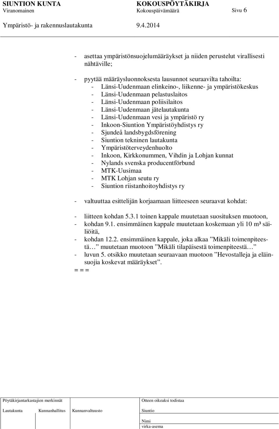 landsbygdsförening - n tekninen lautakunta - Ympäristöterveydenhuolto - Inkoon, Kirkkonummen, Vihdin ja Lohjan kunnat - Nylands svenska producentförbund - MTK-Uusimaa - MTK Lohjan seutu ry - n