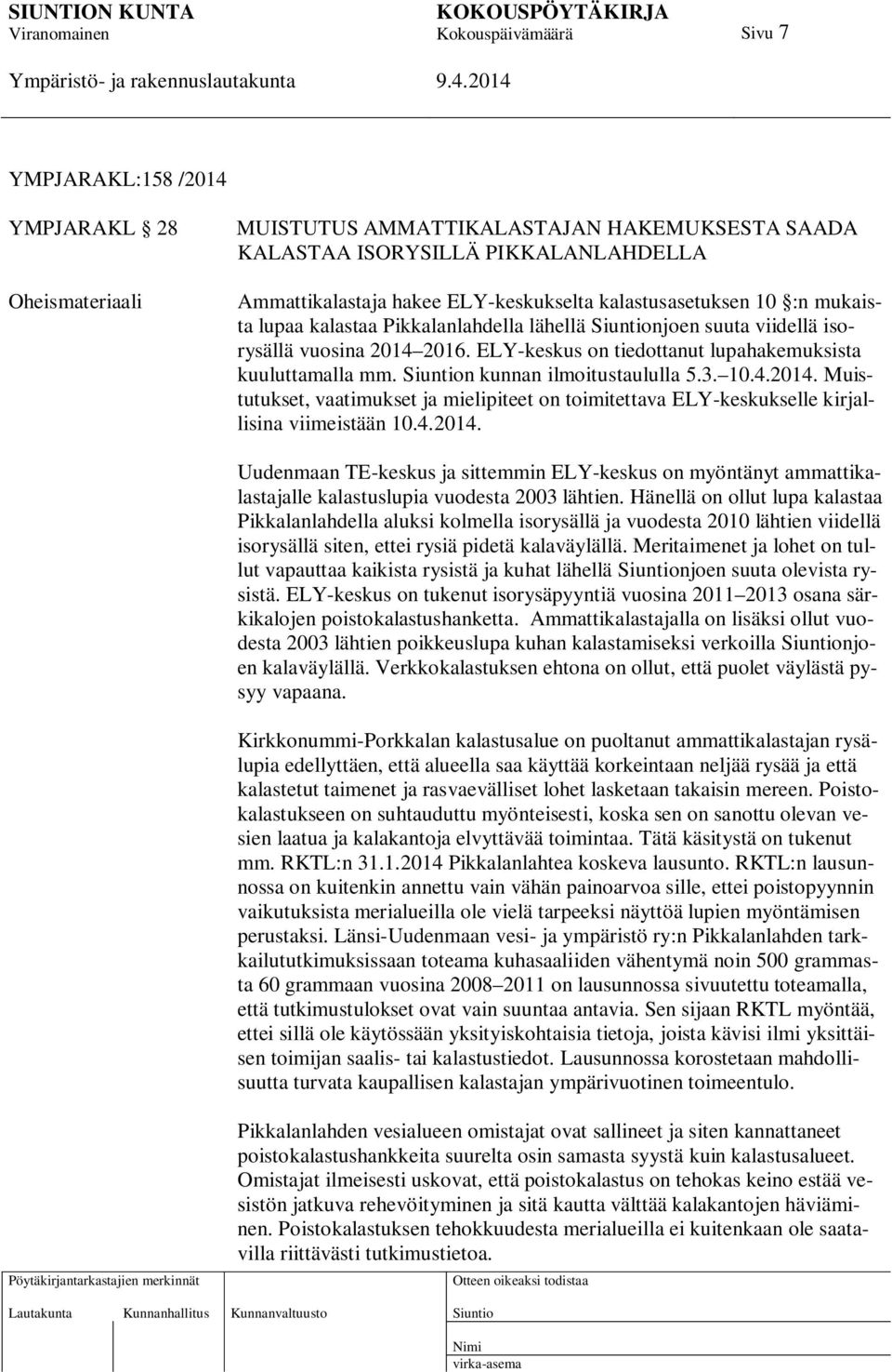 4.2014. Uudenmaan TE-keskus ja sittemmin ELY-keskus on myöntänyt ammattikalastajalle kalastuslupia vuodesta 2003 lähtien.