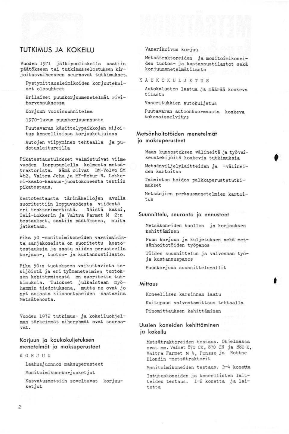 koneellisissa korjuuketjuissa Autojen viipyminen tehtaalla ja pudotuslaitureilla Pikatestaustulokset valmistuivat v11me vuoden loppupuolella kolmesta metsätraktorista.
