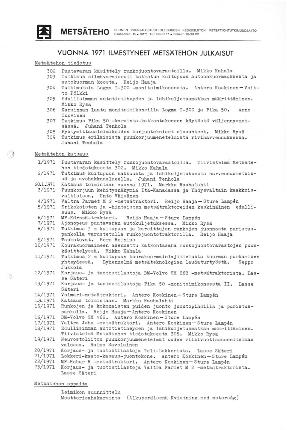 Reijo Haaja 304 Tutkimuksia Logma T- 300 - monitoimikoneesta. Antero Koskinen - Voitto Pölkki 305 Edullisimman autotietiheyden ja lähikuljetusmatkan määrittäminen.