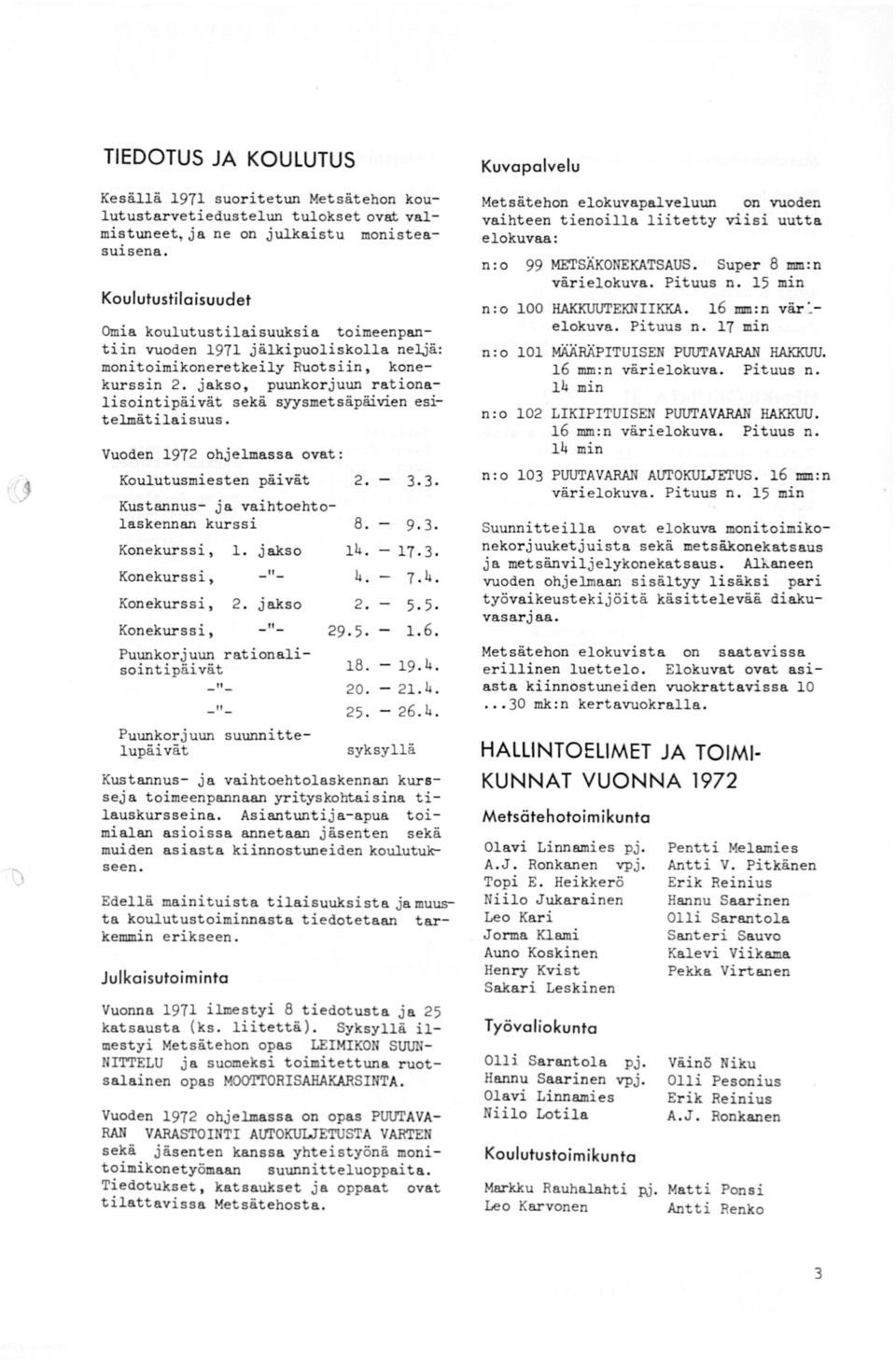 jakso, pu\ulkorjuun rationalisointipäi vät sekä syysmetsäpäivien esitelmätilaisuus. Vuoden 1972 ohjelmassa ovat: Koulutusmiesten päivät 2. 3.3. Kustannus- ja vaihtoehtolaskennan kurssi 8. 9.3. Konekurssi, 1.
