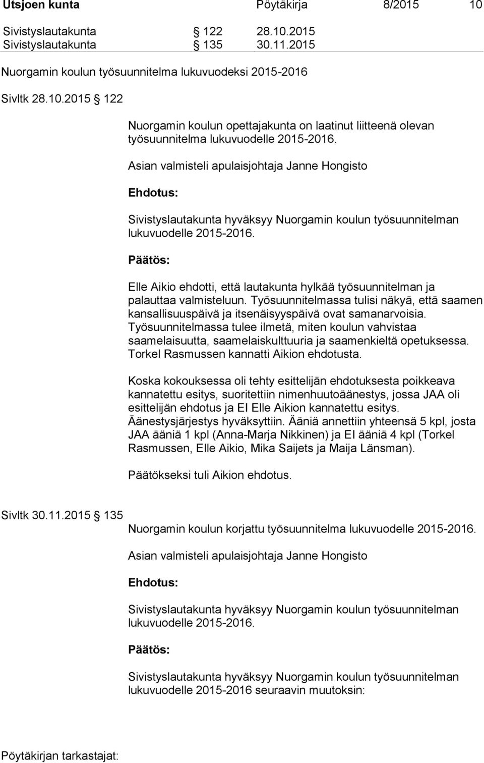 Elle Aikio ehdotti, että lautakunta hylkää työsuunnitelman ja palauttaa valmisteluun. Työsuunnitelmassa tulisi näkyä, että saamen kansallisuuspäivä ja itsenäisyyspäivä ovat samanarvoisia.