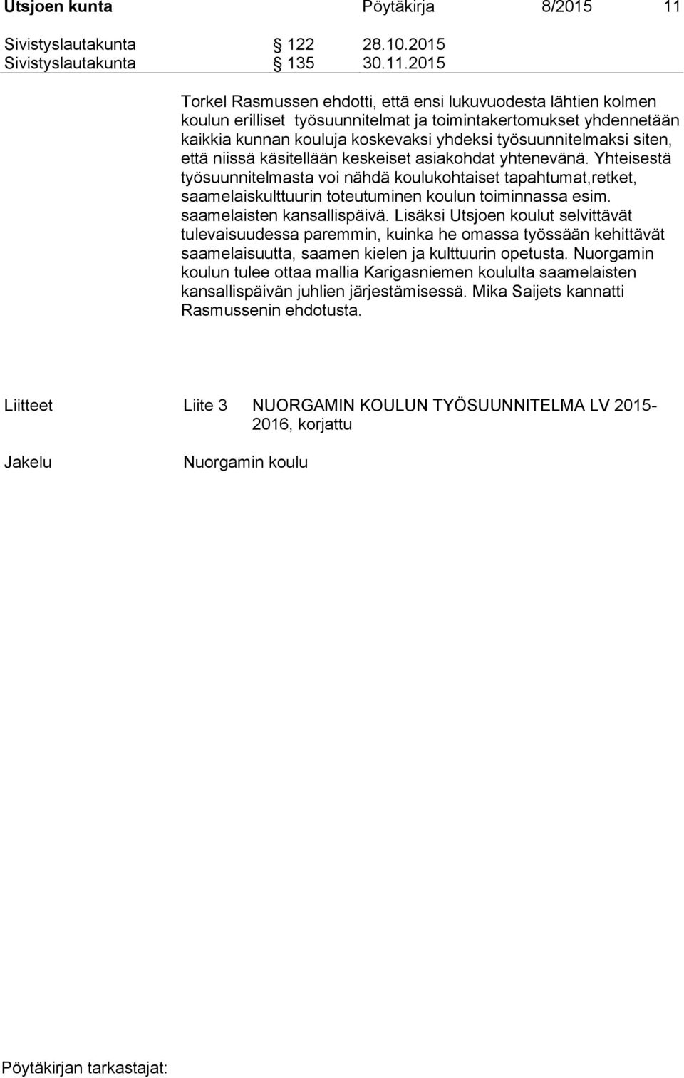 2015 Torkel Rasmussen ehdotti, että ensi lukuvuodesta lähtien kolmen koulun erilliset työsuunnitelmat ja toimintakertomukset yhdennetään kaikkia kunnan kouluja koskevaksi yhdeksi työsuunnitelmaksi