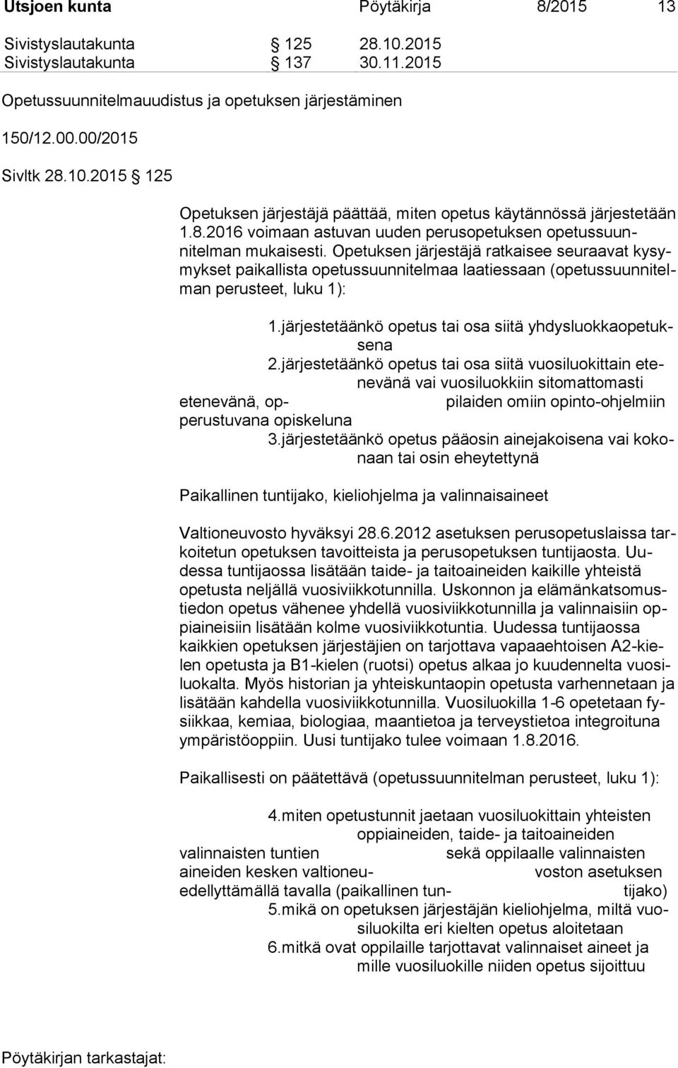 Opetuksen järjestäjä ratkaisee seuraavat kysymykset paikallista opetussuunnitelmaa laatiessaan (opetussuunnitelman perusteet, luku 1): 1.järjestetäänkö opetus tai osa siitä yhdysluokkaopetuksena 2.