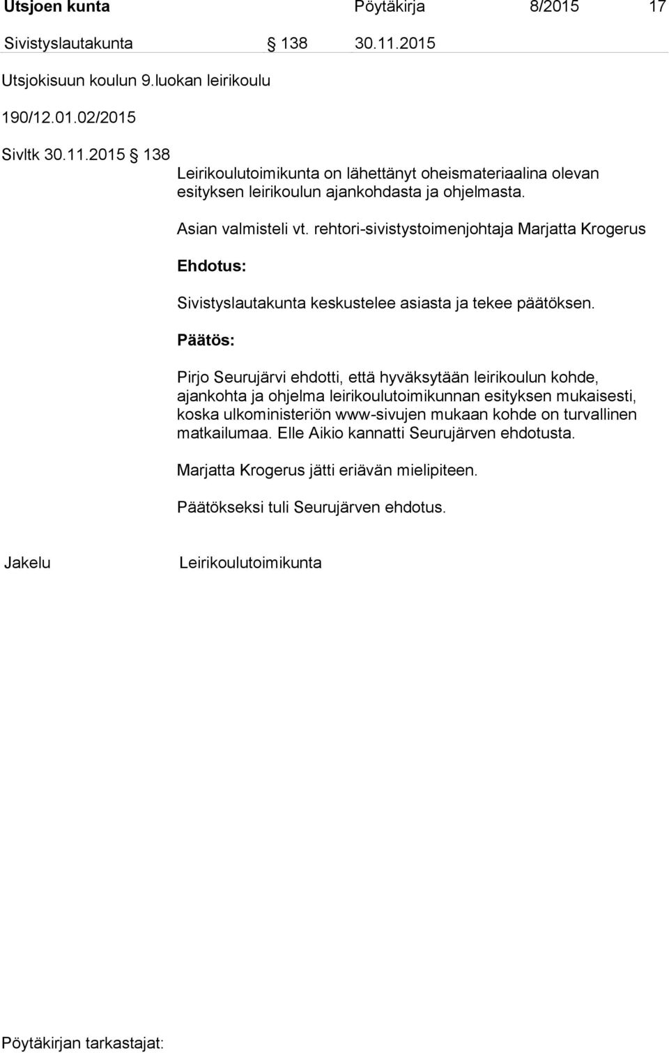 Pirjo Seurujärvi ehdotti, että hyväksytään leirikoulun kohde, ajankohta ja ohjelma leirikoulutoimikunnan esityksen mukaisesti, koska ulkoministeriön www-sivujen mukaan kohde on