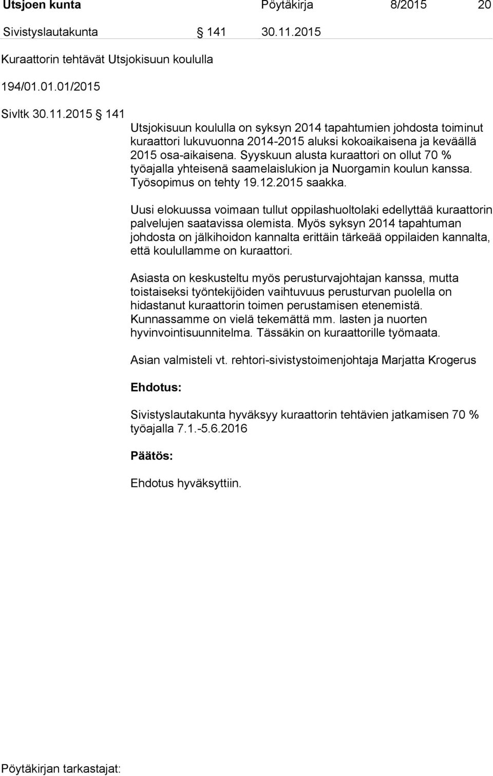 2015 141 Utsjokisuun koululla on syksyn 2014 tapahtumien johdosta toiminut kuraattori lukuvuonna 2014-2015 aluksi kokoaikaisena ja keväällä 2015 osa-aikaisena.