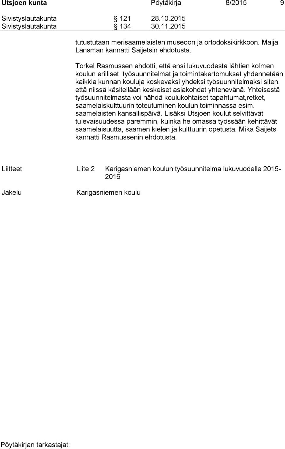 Torkel Rasmussen ehdotti, että ensi lukuvuodesta lähtien kolmen koulun erilliset työsuunnitelmat ja toimintakertomukset yhdennetään kaikkia kunnan kouluja koskevaksi yhdeksi työsuunnitelmaksi siten,
