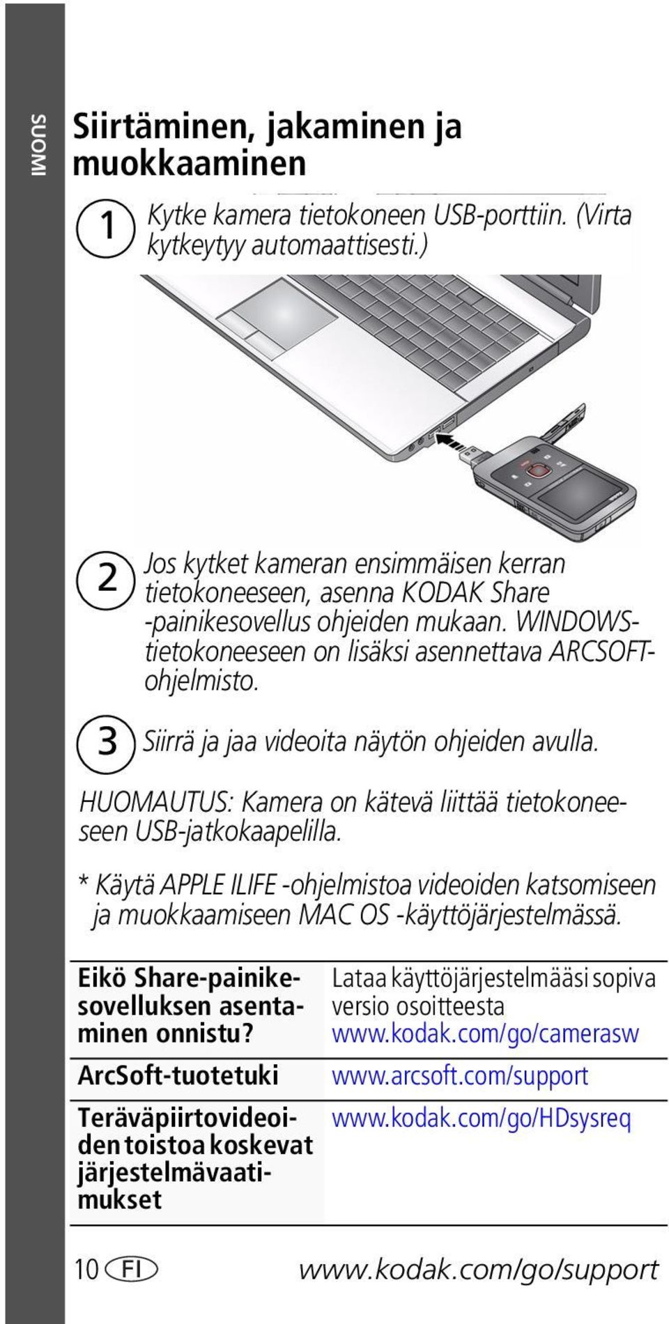 Siirrä ja jaa videoita näytön ohjeiden avulla. HUOMAUTUS: Kamera on kätevä liittää tietokoneeseen USB-jatkokaapelilla.