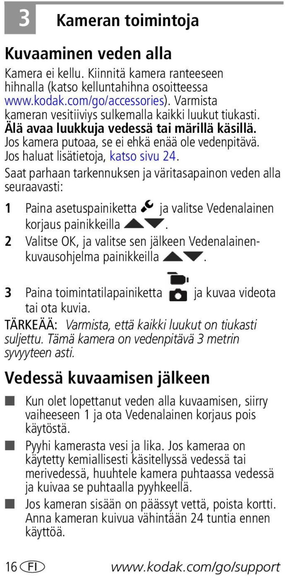 Jos haluat lisätietoja, katso sivu 24. Saat parhaan tarkennuksen ja väritasapainon veden alla seuraavasti: 1 Paina asetuspainiketta ja valitse Vedenalainen korjaus painikkeilla.