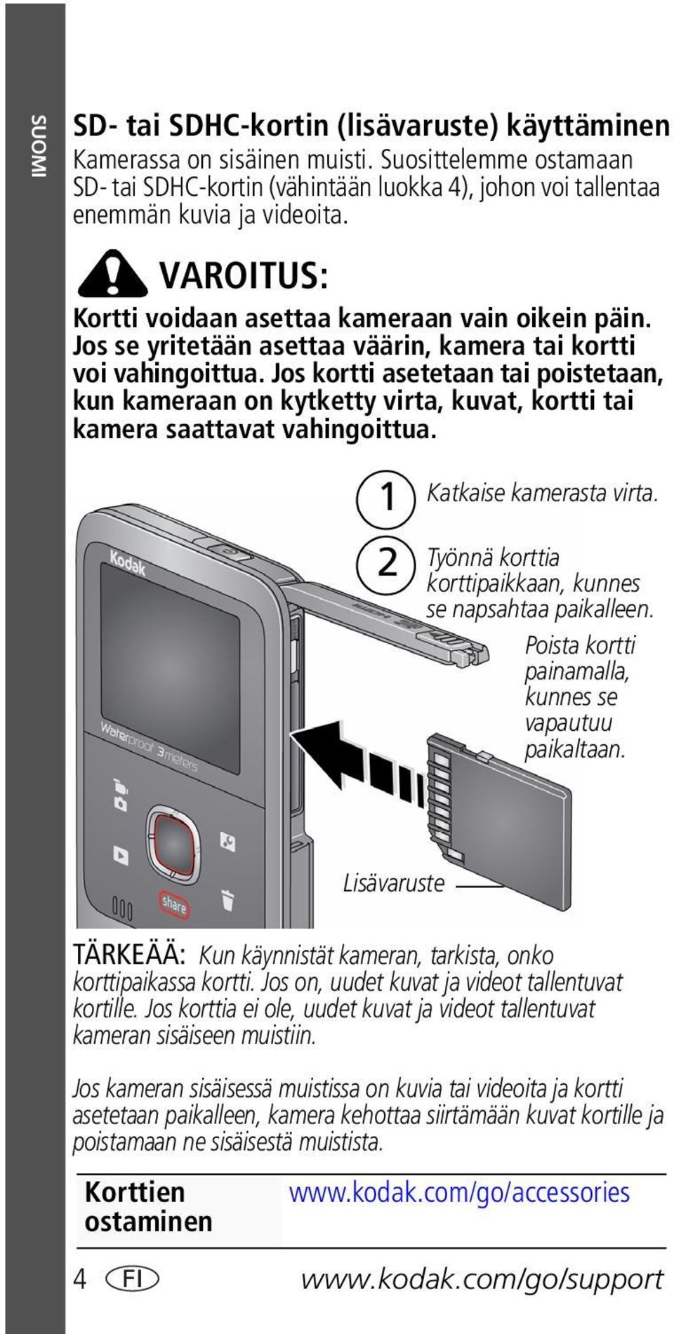 Jos kortti asetetaan tai poistetaan, kun kameraan on kytketty virta, kuvat, kortti tai kamera saattavat vahingoittua. 1 2 Katkaise kamerasta virta.