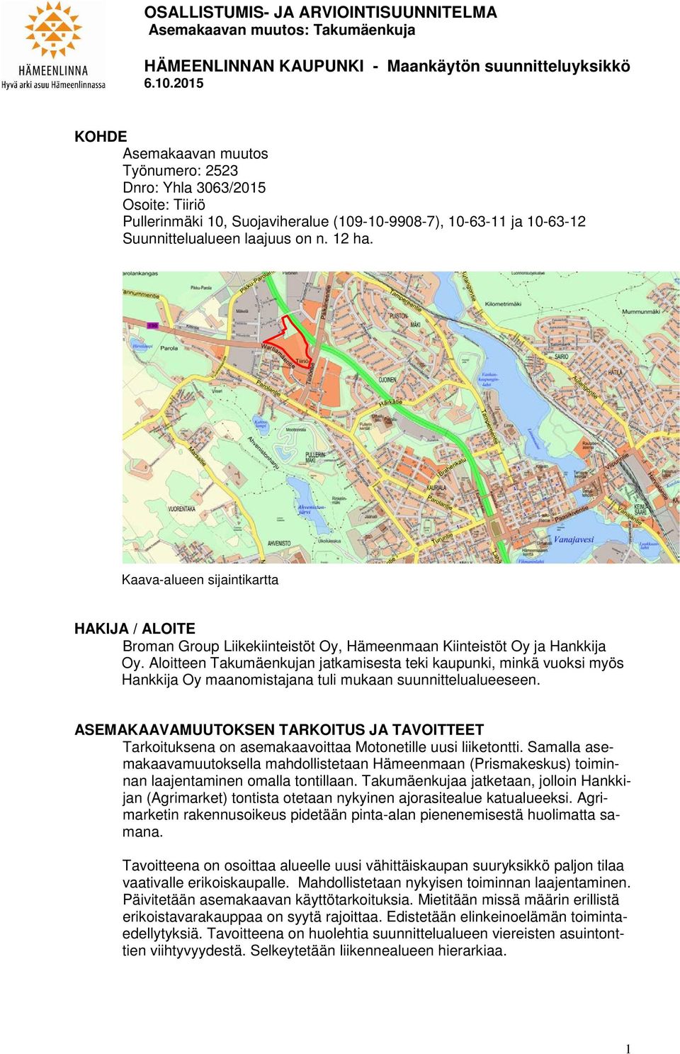 Kaava-alueen sijaintikartta HAKIJA / ALOITE Broman Group Liikekiinteistöt Oy, Hämeenmaan Kiinteistöt Oy ja Hankkija Oy.