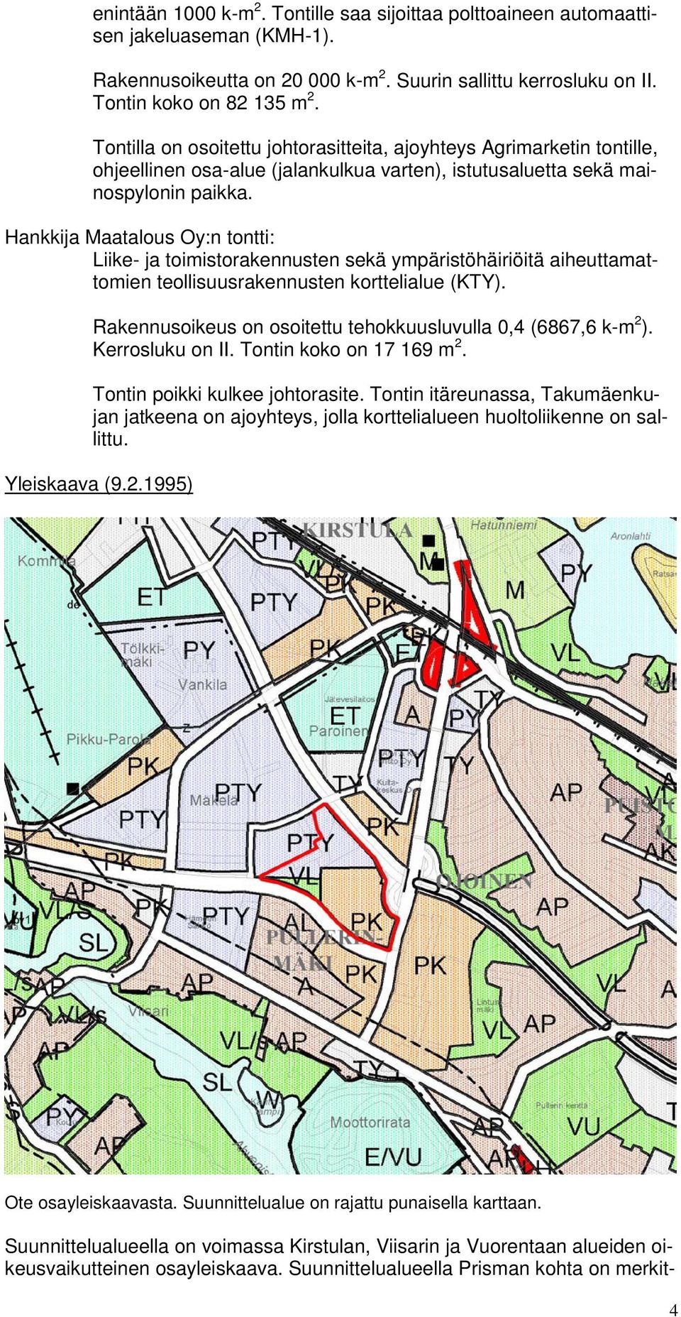 Hankkija Maatalous Oy:n tontti: Liike- ja toimistorakennusten sekä ympäristöhäiriöitä aiheuttamattomien teollisuusrakennusten korttelialue (KTY).