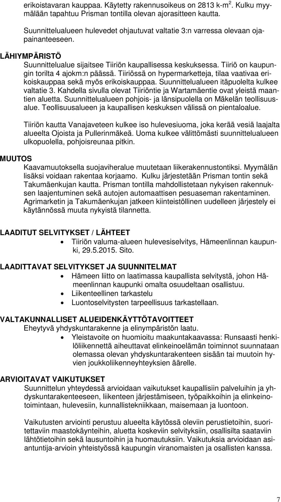 Tiiriö on kaupungin torilta 4 ajokm:n päässä. Tiiriössä on hypermarketteja, tilaa vaativaa erikoiskauppaa sekä myös erikoiskauppaa. Suunnittelualueen itäpuolelta kulkee valtatie 3.