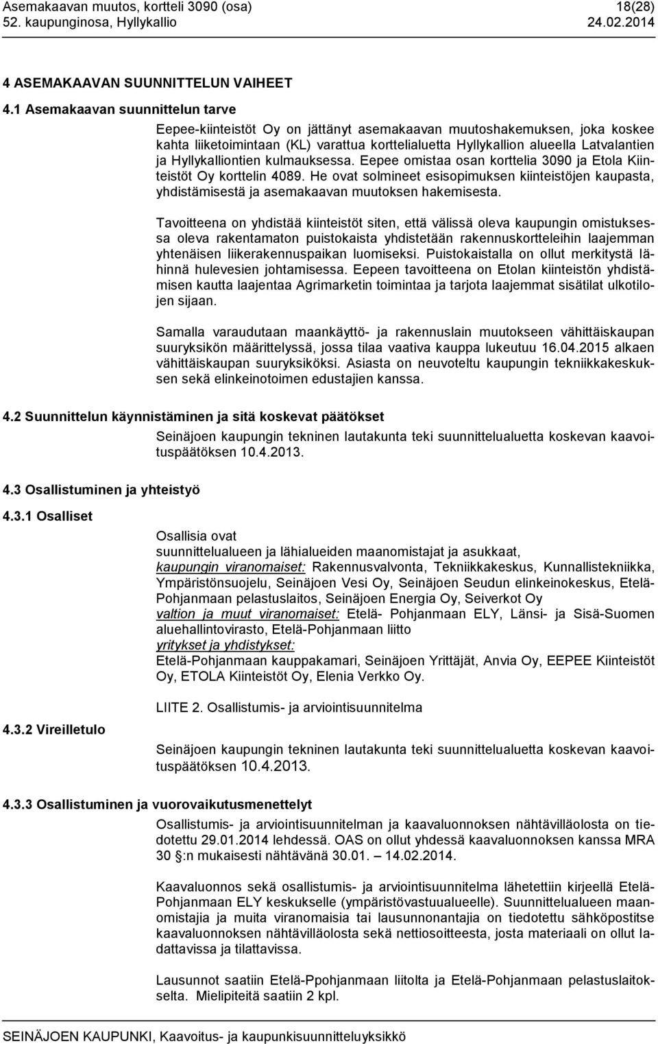 Hyllykalliontien kulmauksessa. Eepee omistaa osan korttelia 3090 ja Etola Kiinteistöt Oy korttelin 4089.