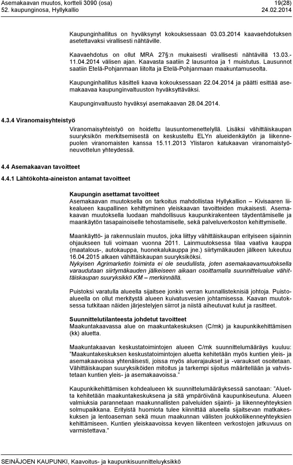 Lausunnot saatiin Etelä-Pohjanmaan liitolta ja Etelä-Pohjanmaan maakuntamuseolta. Kaupunginhallitus käsitteli kaava kokouksessaan 22.04.