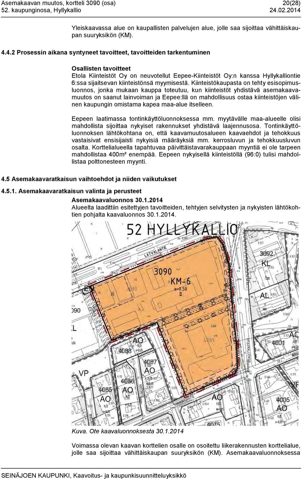 Yleiskaavassa alue on kaupallisten palvelujen alue, jolle saa sijoittaa vähittäiskaupan suuryksikön (KM). 4.