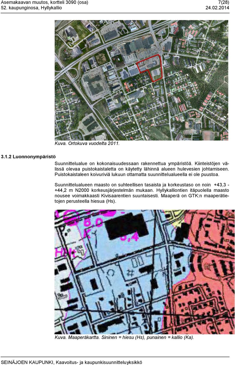 Suunnittelualueen maasto on suhteellisen tasaista ja korkeustaso on noin +43,3 - +44,2 m N2000 korkeusjärjestelmän mukaan.