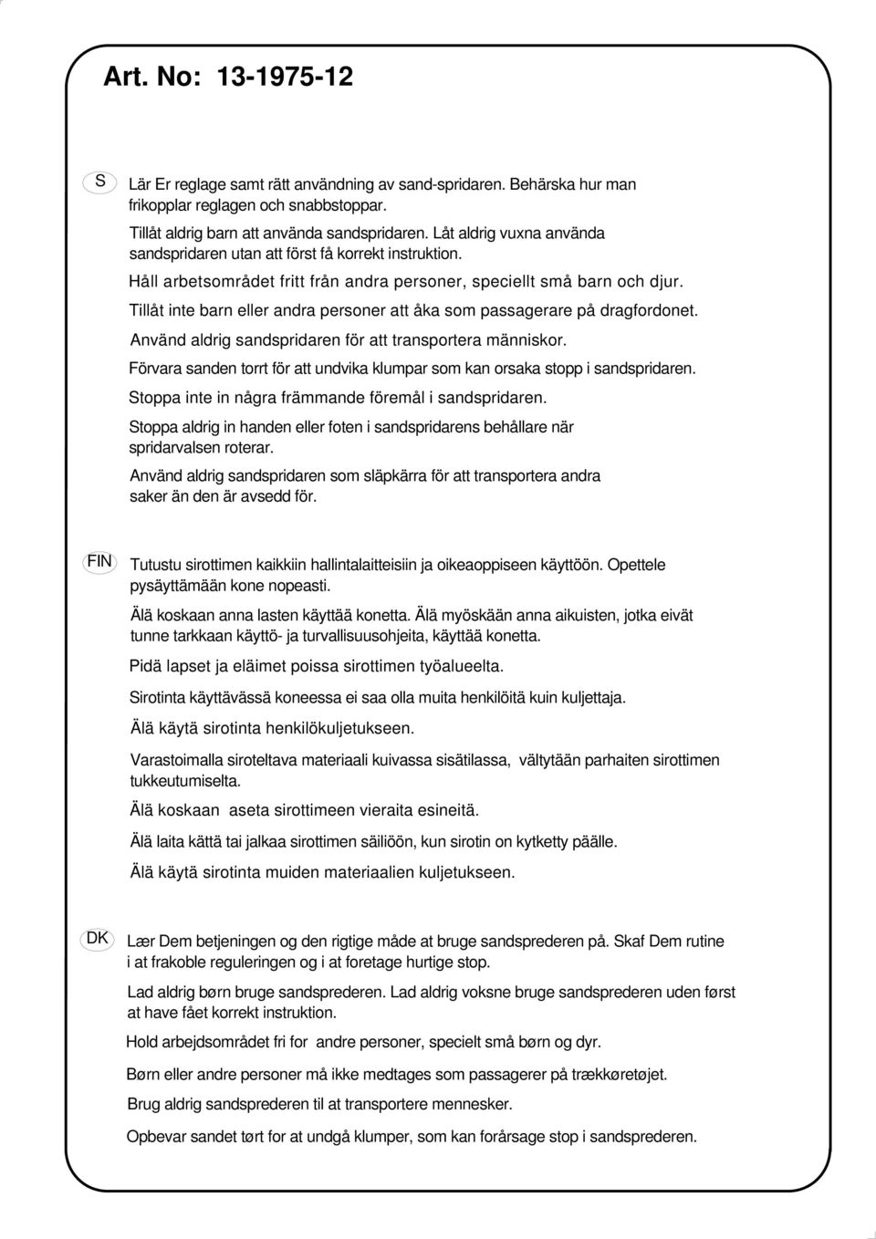 Tillåt inte barn eller andra personer att åka som passagerare på dragfordonet. Använd aldrig sandspridaren för att transportera människor.