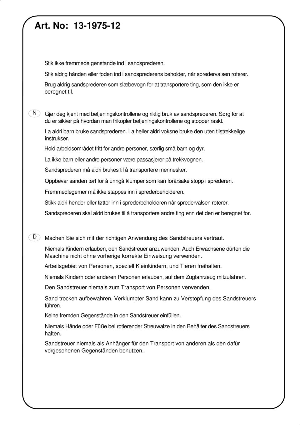 ørg for at du er sikker på hvordan man frikopler betjeningskontrollene og stopper raskt. La aldri barn bruke sandsprederen. La heller aldri voksne bruke den uten tilstrekkelige instrukser.