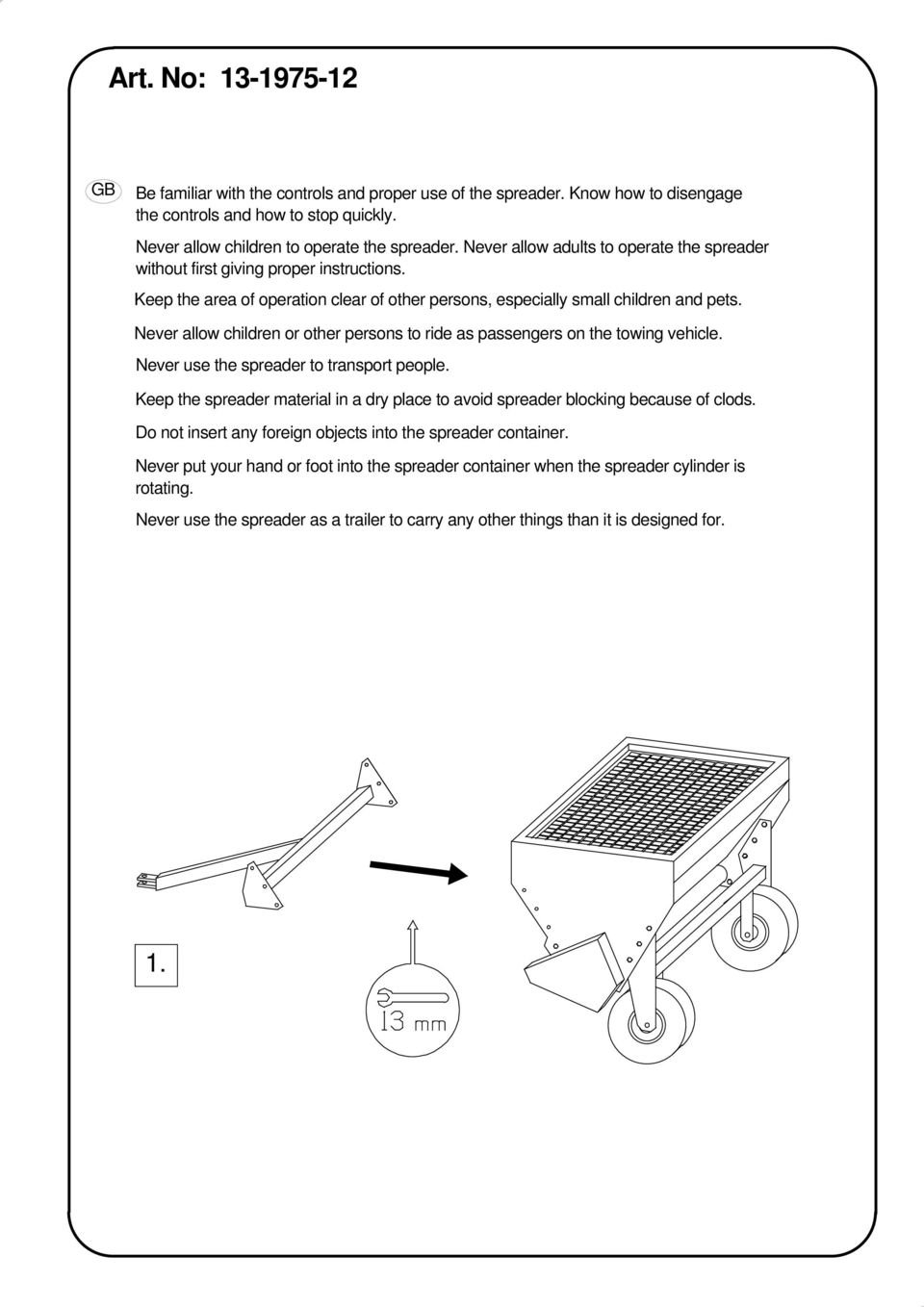 ever allow children or other persons to ride as passengers on the towing vehicle. ever use the spreader to transport people.