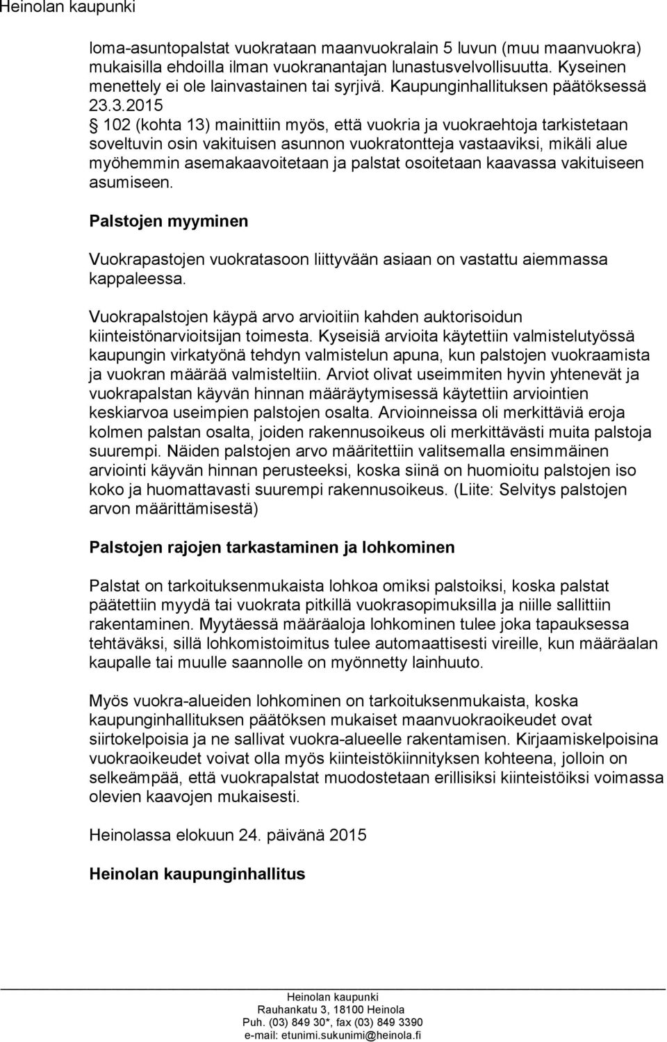 3.2015 102 (kohta 13) mainittiin myös, että vuokria ja vuokraehtoja tarkistetaan soveltuvin osin vakituisen asunnon vuokratontteja vastaaviksi, mikäli alue myöhemmin asemakaavoitetaan ja palstat