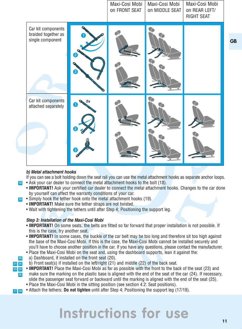 Ask your car dealer to connect the metal attachment hooks to the bolt (18). IMPORTANT! Ask your certified car dealer to connect the metal attachment hooks.